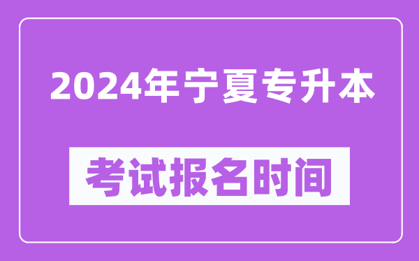 2024年寧夏專(zhuān)升本考試報(bào)名時(shí)間,什么時(shí)候截止
