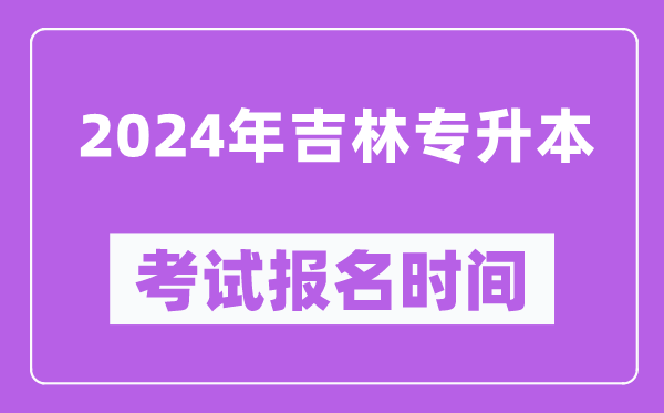 2024年吉林專升本考試報名時間(附專升本報名入口)