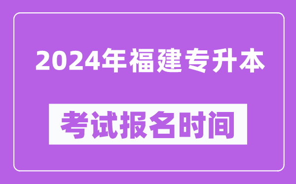 2024年福建專升本考試報(bào)名時(shí)間(附專升本報(bào)名入口)