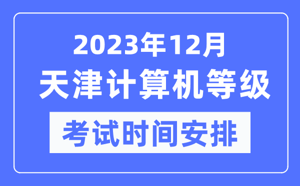 2023年12月天津計(jì)算機(jī)等級(jí)考試時(shí)間安排表