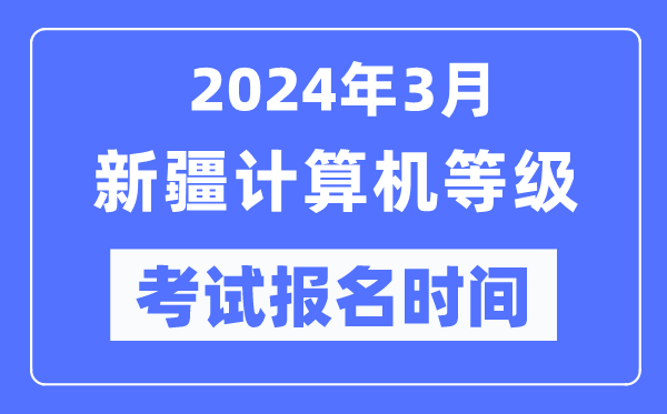 2024年3月新疆計(jì)算機(jī)等級(jí)考試報(bào)名時(shí)間(附報(bào)名入口)