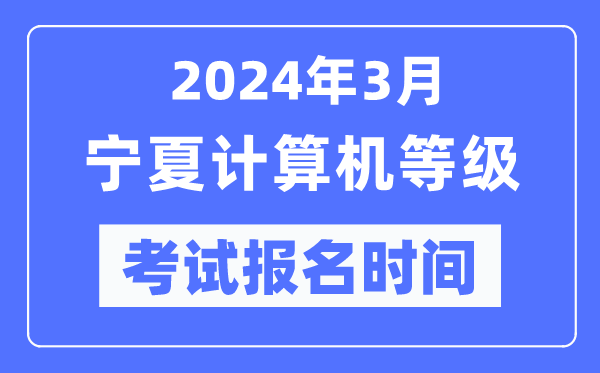 2024年3月寧夏計(jì)算機(jī)等級(jí)考試報(bào)名時(shí)間(附報(bào)名入口)