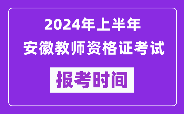 2024年上半年安徽教師資格證考試報(bào)考時(shí)間(附報(bào)名入口)