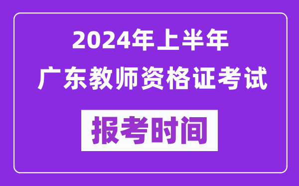 2024年上半年廣東教師資格證考試報考時間(附報名入口)
