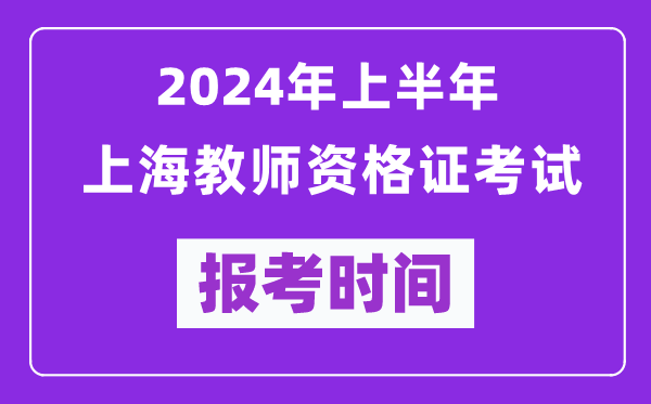 2024年上半年上海教師資格證考試報考時間(附報名入口)