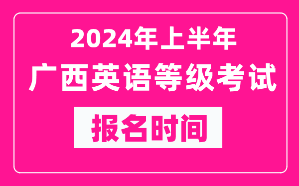 2024年上半年廣西英語等級考試報名時間(附報名入口)
