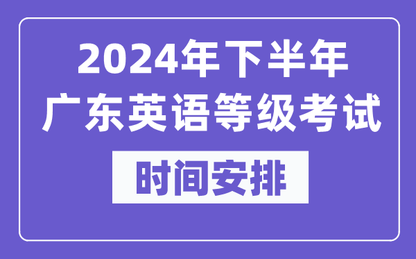 2024年下半年廣東英語等級(jí)考試時(shí)間是什么時(shí)候?