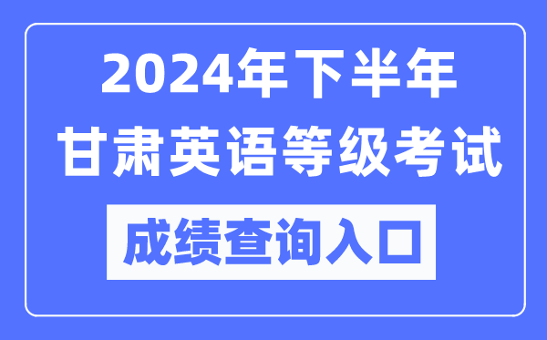 2024年下半年甘肅英語等級考試成績查詢?nèi)肟冢╤ttps://pets.neea.edu.cn/)