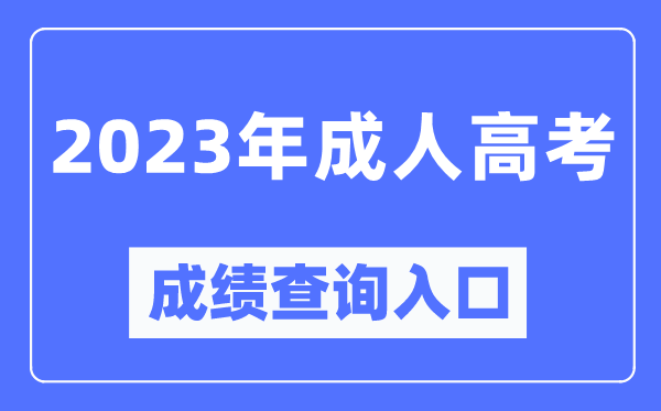 2023年全國(guó)成考成績(jī)查詢(xún)?nèi)肟诠倬W(wǎng),成人高考怎么查分?jǐn)?shù)