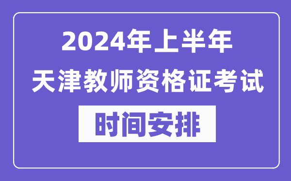 2024年上半年天津教師資格證考試時間安排表