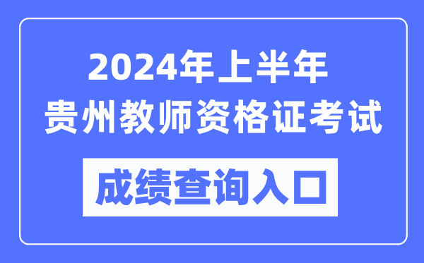 2024年上半年貴州教師資格證考試成績查詢?nèi)肟冢╤ttps://ntce.neea.edu.cn/)