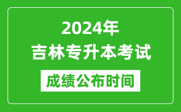 2024年吉林專升本考試成績(jī)公布時(shí)間,專升本成績(jī)什么時(shí)候出來(lái)？