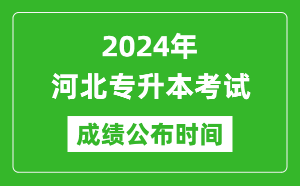 2024年河北專升本考試成績(jī)公布時(shí)間,專升本成績(jī)什么時(shí)候出來？