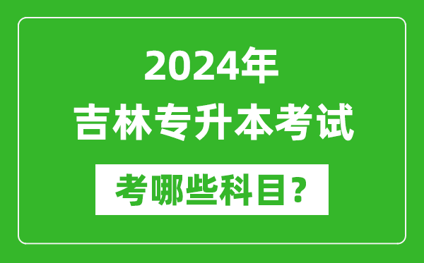 2024年吉林專升本需要考哪些科目？