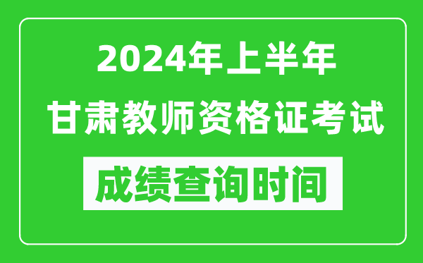 2024年上半年甘肅教師資格證考試成績(jī)查詢時(shí)間