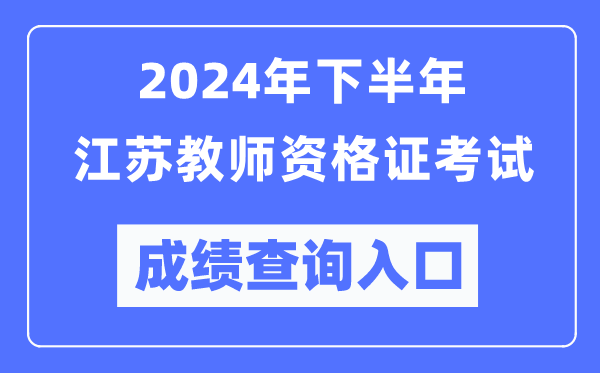 2024年下半年江蘇教師資格證考試成績(jī)查詢(xún)?nèi)肟冢╤ttp://ntce.neea.edu.cn/)