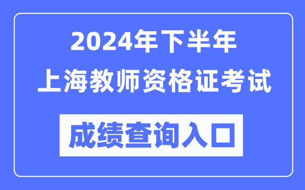 2024年下半年上海教師資格證考試成績查詢?nèi)肟冢╤ttp://ntce.neea.edu.cn/)