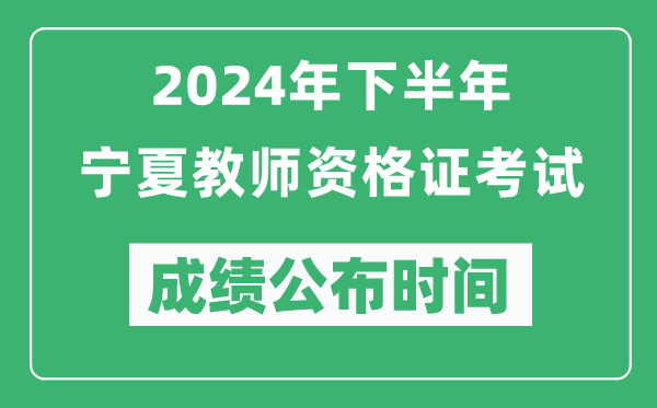 2024年下半年寧夏教師資格證考試成績(jī)公布時(shí)間是什么時(shí)候?