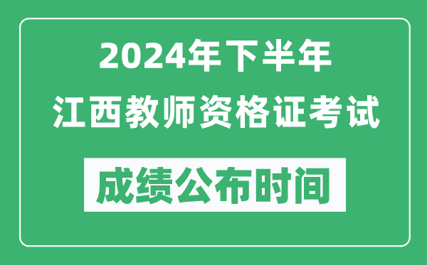 2024年下半年江西教師資格證考試成績公布時間是什么時候？