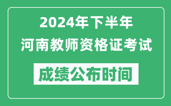 2024年下半年河南教師資格證考試成績公布時間是什么時候？