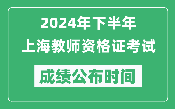 2024年下半年上海教師資格證考試成績(jī)公布時(shí)間是什么時(shí)候？