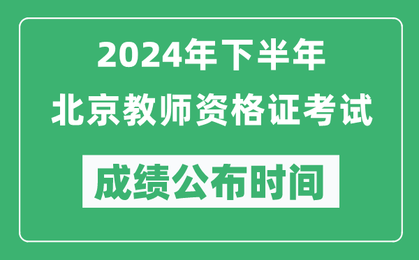 2024年下半年北京教師資格證考試成績公布時間是什么時候？