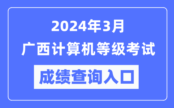 2024年3月廣西計算機等級考試成績查詢入口(https://www.neea.edu.cn/)