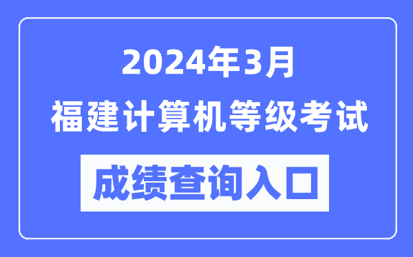 2024年3月福建計(jì)算機(jī)等級考試成績查詢?nèi)肟冢╤ttps://www.neea.edu.cn/)