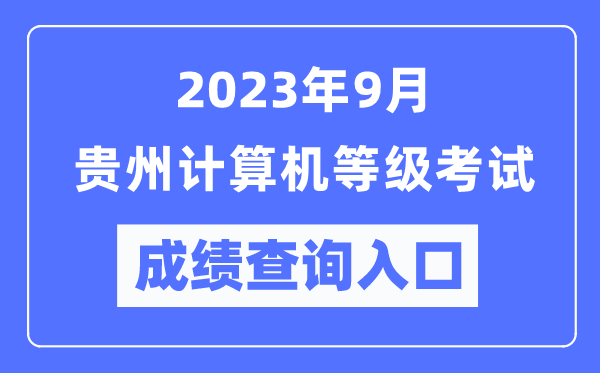 2023年9月貴州計算機等級考試成績查詢?nèi)肟冢╤ttps://www.neea.edu.cn/)