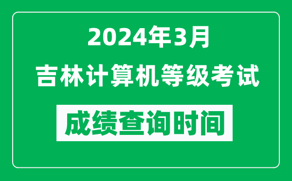 2024年3月吉林計(jì)算機(jī)等級(jí)考試成績(jī)查詢(xún)時(shí)間是什么時(shí)候？