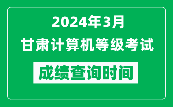 2024年3月甘肅計算機等級考試成績查詢時間是什么時候？