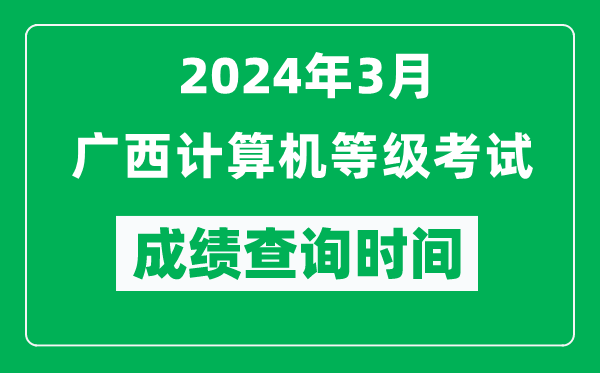 2024年3月廣西計(jì)算機(jī)等級(jí)考試成績(jī)查詢時(shí)間是什么時(shí)候？
