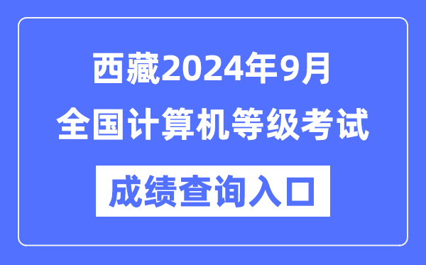 西藏2024年9月全國(guó)計(jì)算機(jī)等級(jí)考試成績(jī)查詢(xún)?nèi)肟冢╤ttps://www.neea.edu.cn/)