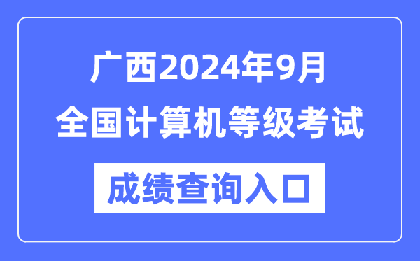 廣西2024年9月全國計算機(jī)等級考試成績查詢?nèi)肟冢╤ttps://www.neea.edu.cn/)