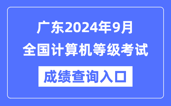 廣東2024年9月全國(guó)計(jì)算機(jī)等級(jí)考試成績(jī)查詢?nèi)肟冢╤ttps://www.neea.edu.cn/)