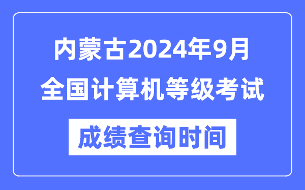 內(nèi)蒙古2024年9月全國計(jì)算機(jī)等級考試成績查詢時(shí)間是什么時(shí)候？