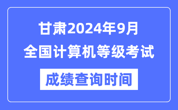 甘肅2024年9月全國計算機等級考試成績查詢時間是什么時候？