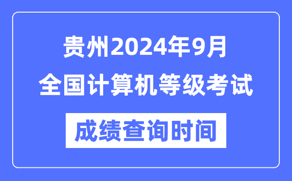 貴州2024年9月全國計算機(jī)等級考試成績查詢時間是什么時候？