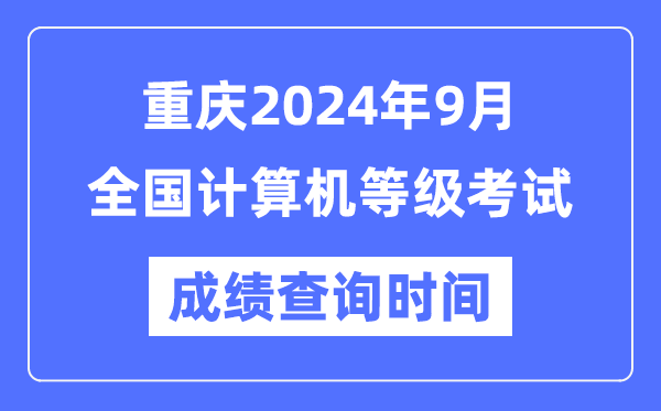 重慶2024年9月全國(guó)計(jì)算機(jī)等級(jí)考試成績(jī)查詢時(shí)間是什么時(shí)候？