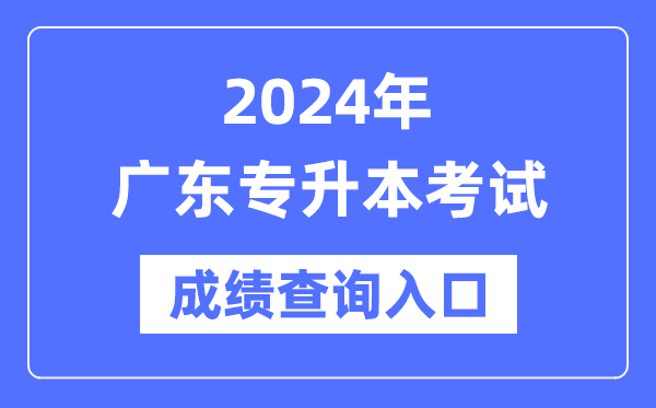 2024年廣東專升本考試成績查詢入口(https://eea.gd.gov.cn/)