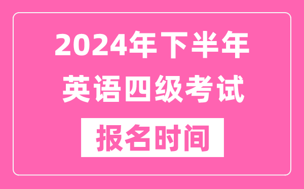 2024年下半年英語四級(jí)考試報(bào)名時(shí)間(附四級(jí)考試報(bào)名官網(wǎng)入口)