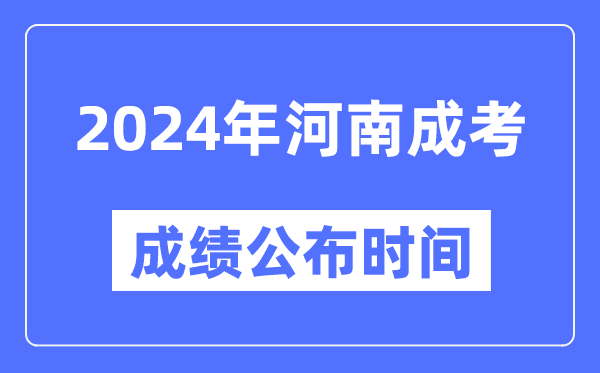 2024年河南成考成績公布時間,河南成考分?jǐn)?shù)什么時候出來?