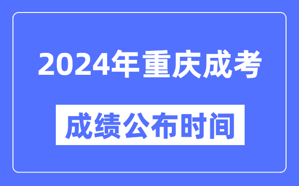 2024年重慶成考成績公布時(shí)間,重慶成考分?jǐn)?shù)什么時(shí)候出來？