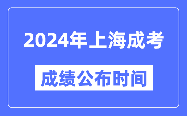 2024年上海成考成績公布時間,上海成考分?jǐn)?shù)什么時候出來？