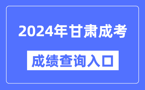 2024年甘肅成考成績查詢?nèi)肟诰W(wǎng)址(https://www.ganseea.cn/)