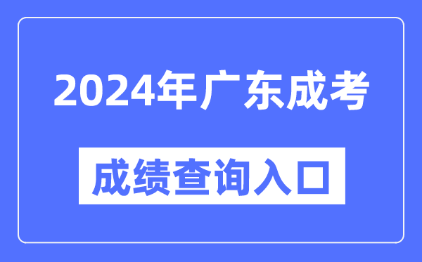2024年廣東成考成績(jī)查詢?nèi)肟诰W(wǎng)址(https://eea.gd.gov.cn/)