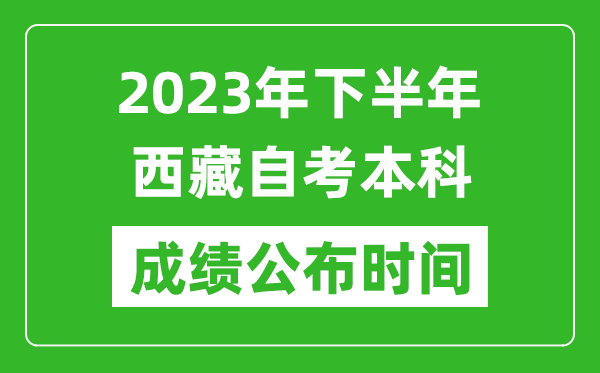 2023年下半年西藏自考本科成績(jī)公布時(shí)間,自考本科分?jǐn)?shù)什么時(shí)候出？