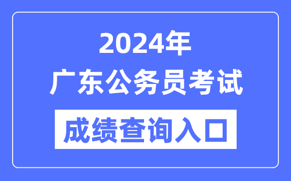 2024年廣東公務(wù)員考試成績查詢?nèi)肟诰W(wǎng)址(https://rsks.gd.gov.cn/)