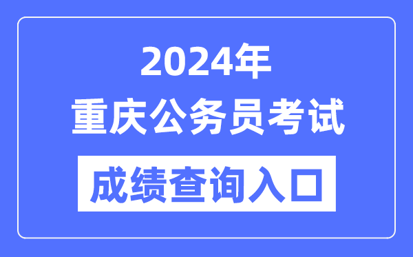 2024年重慶公務員考試成績查詢入口網址(https://rlsbj.cq.gov.cn/ywzl/rsks/)