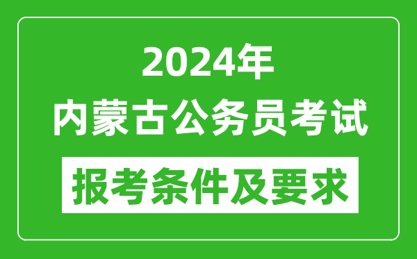 2024年內(nèi)蒙古公務(wù)員考試報(bào)考條件及要求是什么？